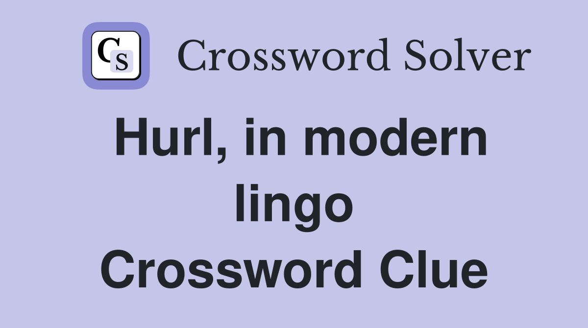 Hurl, in modern lingo Crossword Clue Answers Crossword Solver